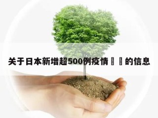 关于日本新增超500例疫情㊙️的信息