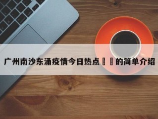 广州南沙东涌疫情今日热点㊙️的简单介绍