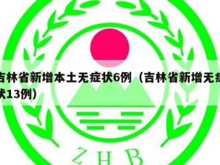 吉林省新增本土无症状6例（吉林省新增无症状13例）