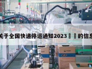 关于全国快递停运通知2023㊙️的信息