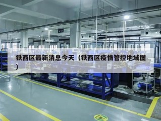 铁西区最新消息今天（铁西区疫情管控地域图）