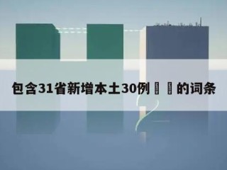 包含31省新增本土30例㊙️的词条